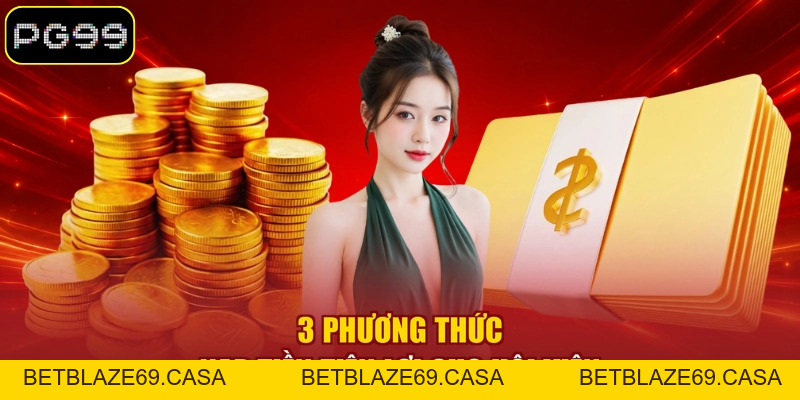 Nạp Tiền PG99 - Cách Thao Tác Qua 03 Phương Thức Cơ Bản - betblaze69