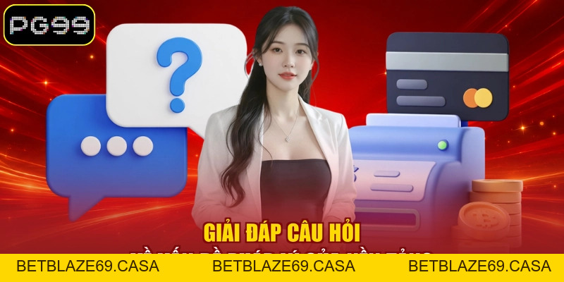 Câu Hỏi Thường Gặp - Giải Đáp Cụ Thể Thắc Mắc Về PG99 - betblaze69