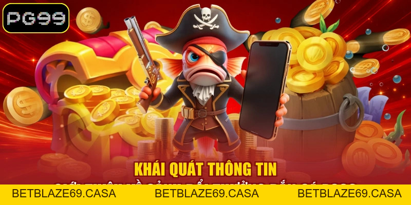 Bắn Cá PG99 - Sảnh Săn Cá Đổi Thưởng Quy Tụ 299+ Siêu Phẩm - betblaze69