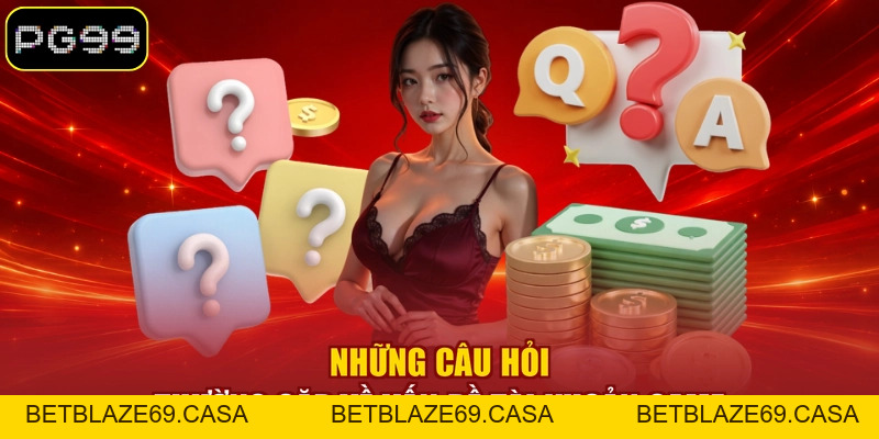 Câu Hỏi Thường Gặp - Giải Đáp Cụ Thể Thắc Mắc Về PG99 - betblaze69